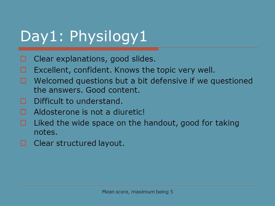Day1: Physilogy1 Mean score, maximum being 5 Clear explanations, good slides.