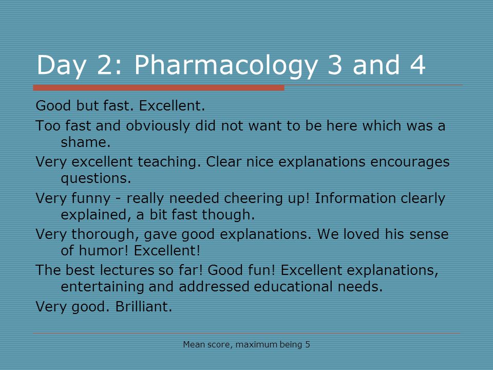 Day 2: Pharmacology 3 and 4 Mean score, maximum being 5 Good but fast.