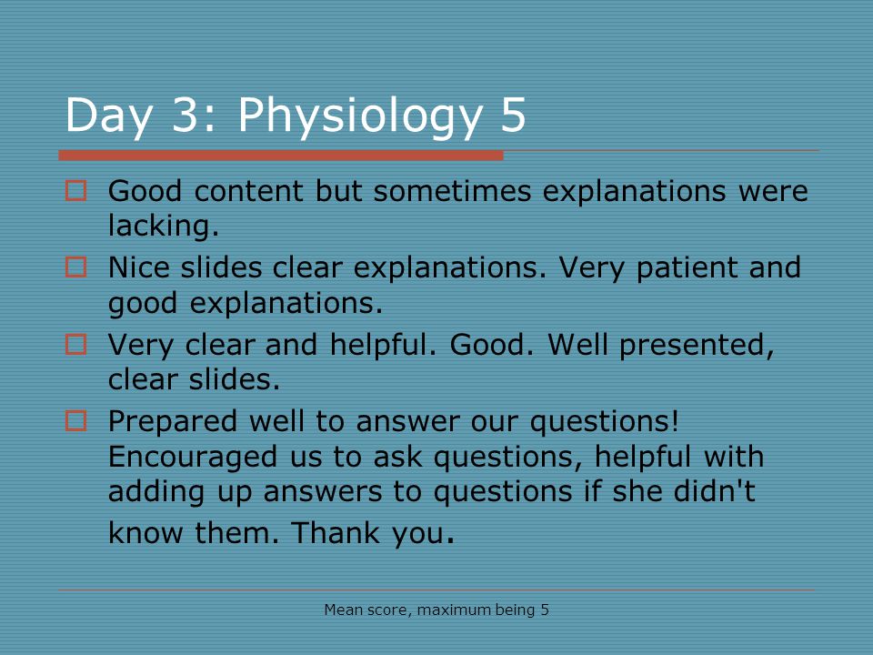 Day 3: Physiology 5 Good content but sometimes explanations were lacking.