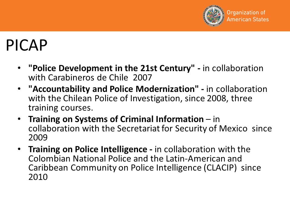 PICAP Police Development in the 21st Century - in collaboration with Carabineros de Chile 2007 Accountability and Police Modernization - in collaboration with the Chilean Police of Investigation, since 2008, three training courses.