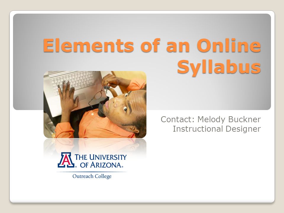 Elements of an Online Syllabus Contact: Melody Buckner Instructional Designer
