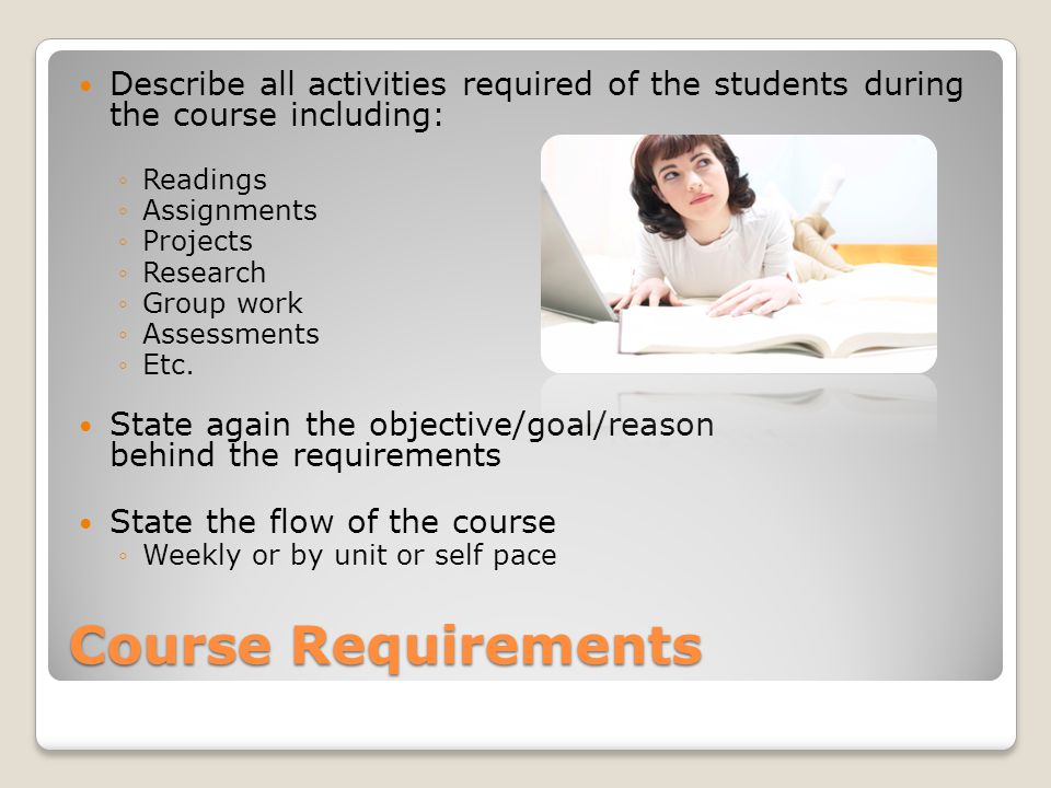 Course Requirements Describe all activities required of the students during the course including: Readings Assignments Projects Research Group work Assessments Etc.