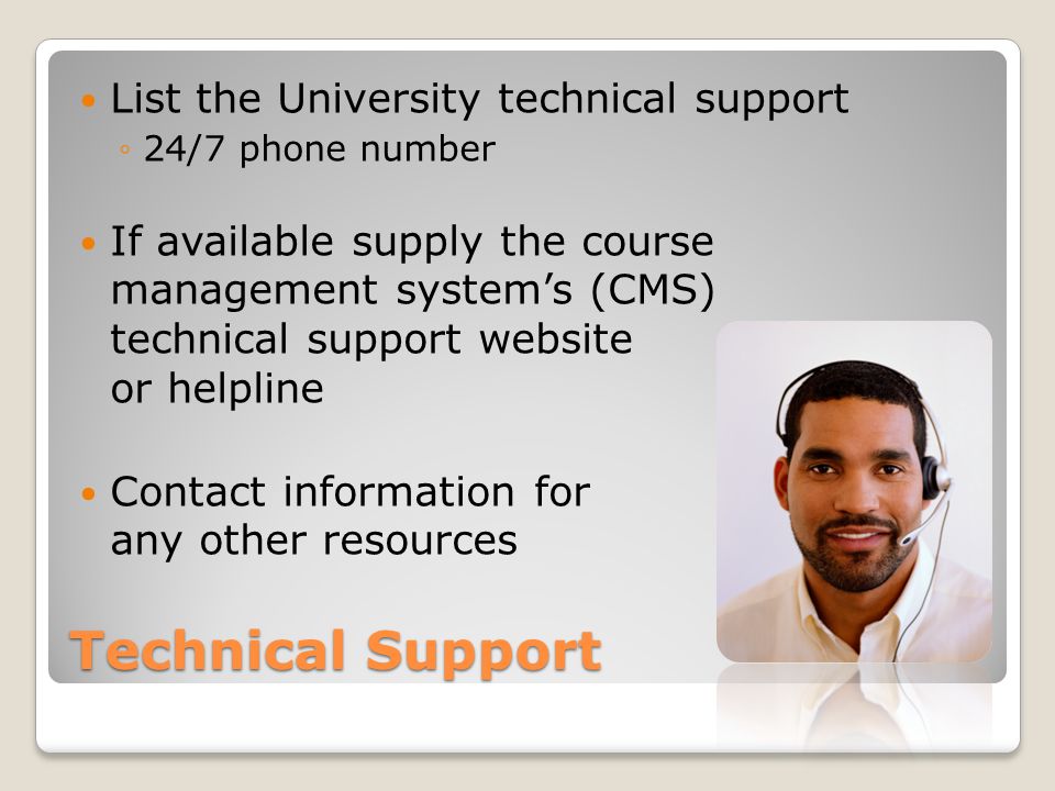 Technical Support List the University technical support 24/7 phone number If available supply the course management systems (CMS) technical support website or helpline Contact information for any other resources