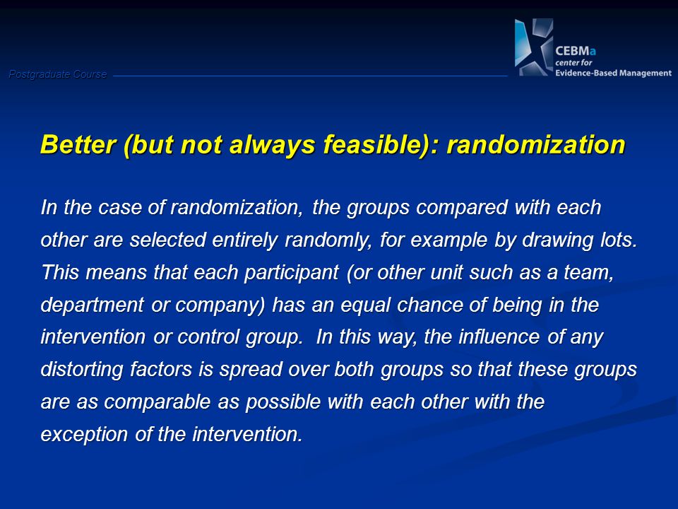 Postgraduate Course In the case of randomization, the groups compared with each other are selected entirely randomly, for example by drawing lots.