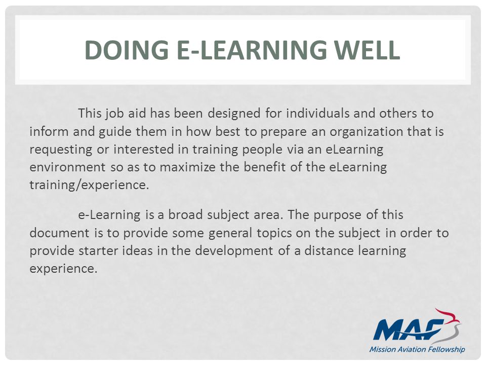 DOING E-LEARNING WELL This job aid has been designed for individuals and others to inform and guide them in how best to prepare an organization that is requesting or interested in training people via an eLearning environment so as to maximize the benefit of the eLearning training/experience.