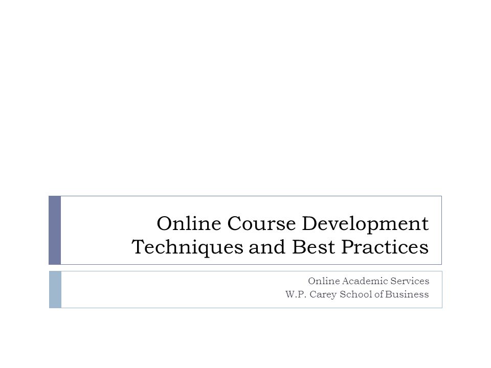 Online Course Development Techniques and Best Practices Online Academic Services W.P.