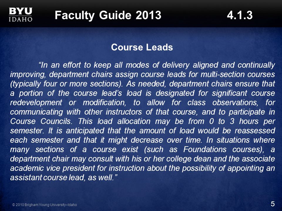 © 2010 Brigham Young University–Idaho Faculty Guide Course Leads In an effort to keep all modes of delivery aligned and continually improving, department chairs assign course leads for multi-section courses (typically four or more sections).