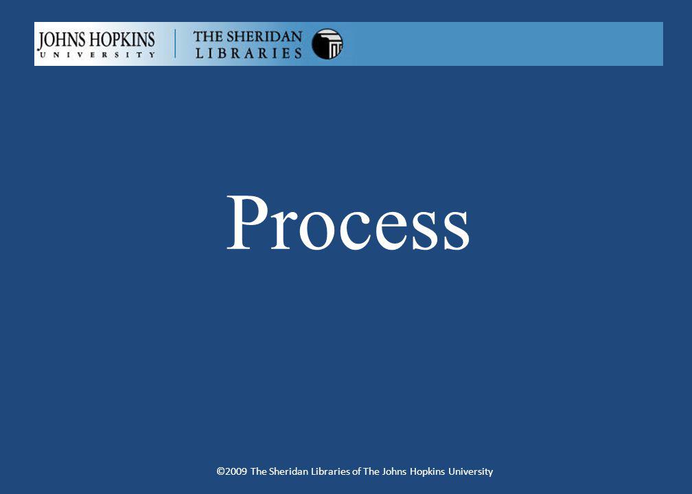 Process ©2009 The Sheridan Libraries of The Johns Hopkins University
