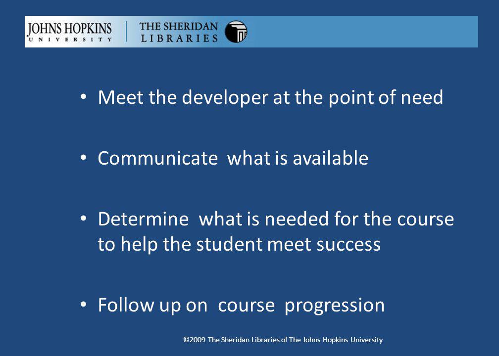 Meet the developer at the point of need Communicate what is available Determine what is needed for the course to help the student meet success Follow up on course progression