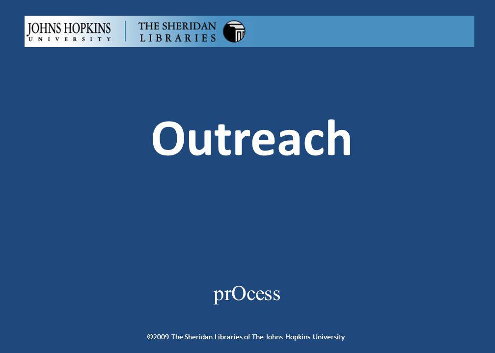Outreach prOcess ©2009 The Sheridan Libraries of The Johns Hopkins University