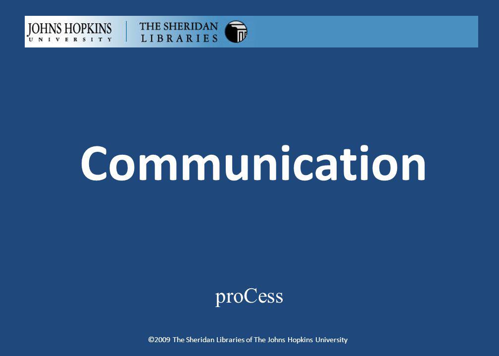 Communication proCess ©2009 The Sheridan Libraries of The Johns Hopkins University