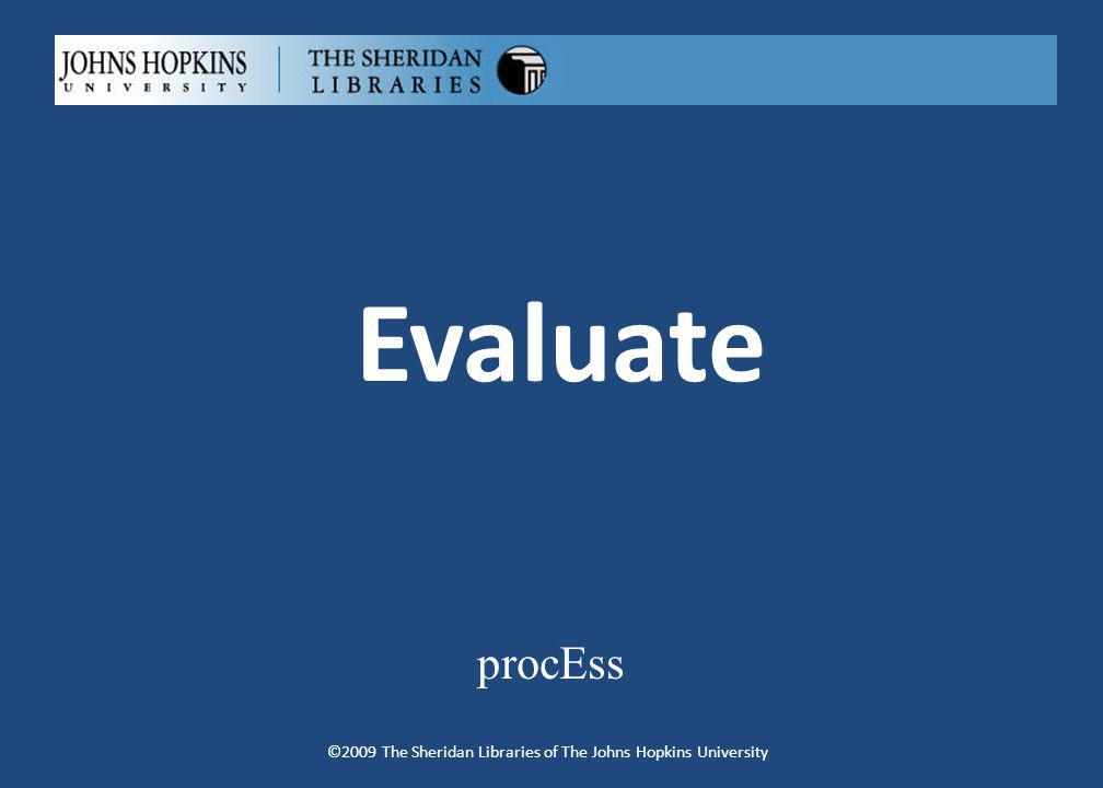 Evaluate procEss ©2009 The Sheridan Libraries of The Johns Hopkins University