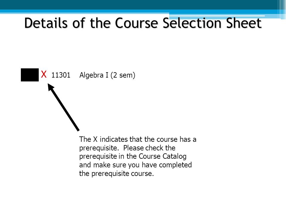 Details of the Course Selection Sheet X Algebra I (2 sem) The X indicates that the course has a prerequisite.