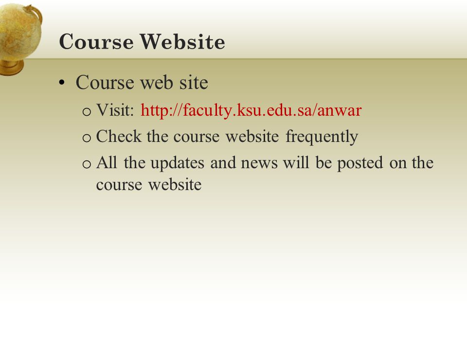 Course Website Course web site o Visit:   o Check the course website frequently o All the updates and news will be posted on the course website