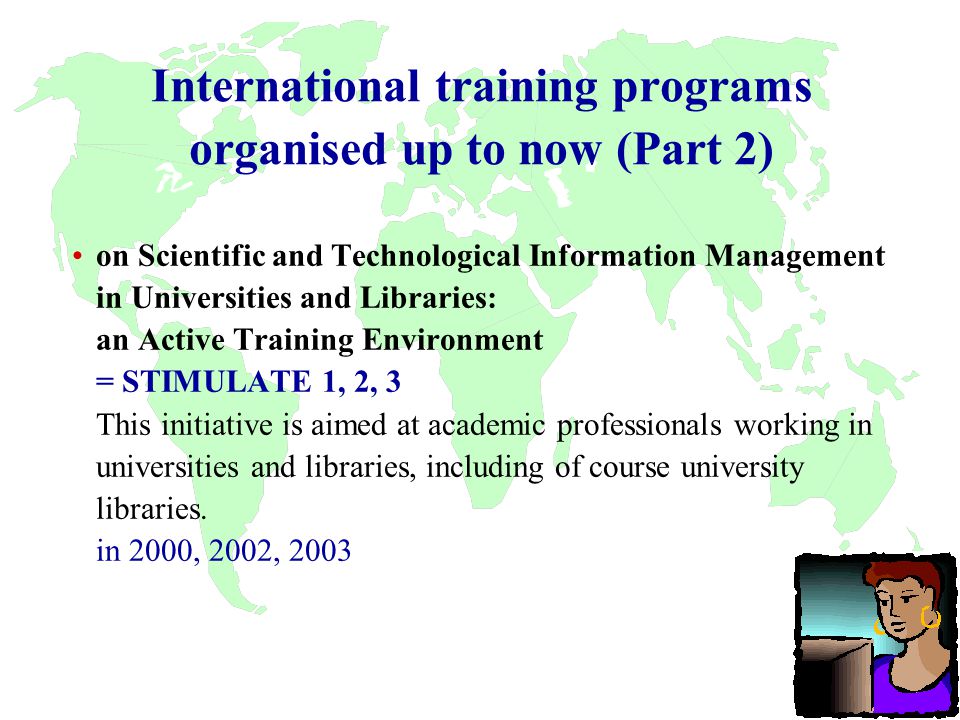 International training programs organised up to now (Part 2) on Scientific and Technological Information Management in Universities and Libraries: an Active Training Environment = STIMULATE 1, 2, 3 This initiative is aimed at academic professionals working in universities and libraries, including of course university libraries.
