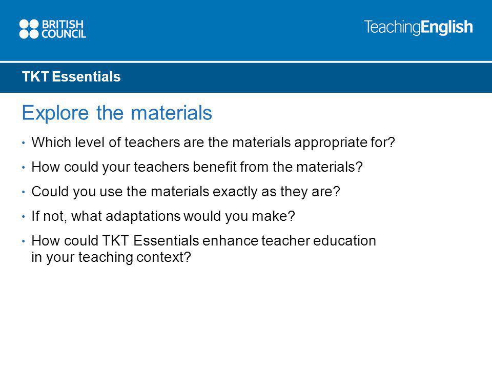 TKT Essentials Explore the materials Which level of teachers are the materials appropriate for.