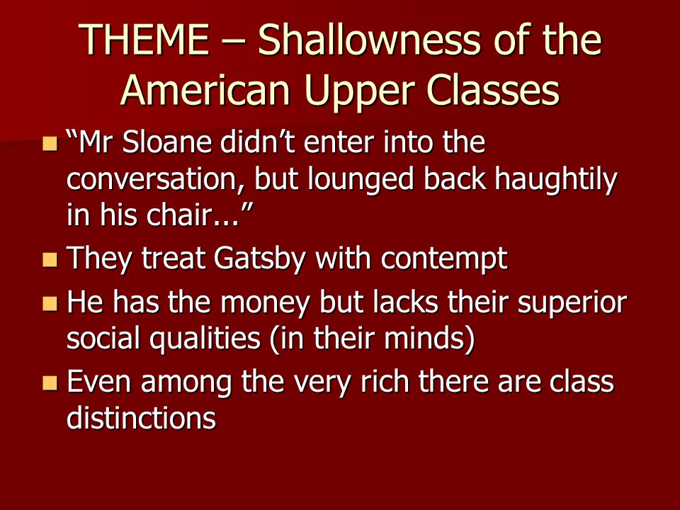 THEME – Shallowness of the American Upper Classes Mr Sloane didnt enter into the conversation, but lounged back haughtily in his chair...