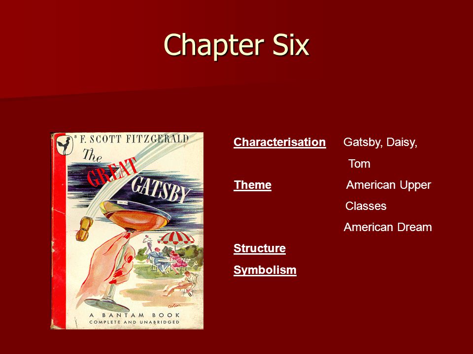 Chapter Six Characterisation Gatsby, Daisy, Tom Theme American Upper Classes American Dream Structure Symbolism