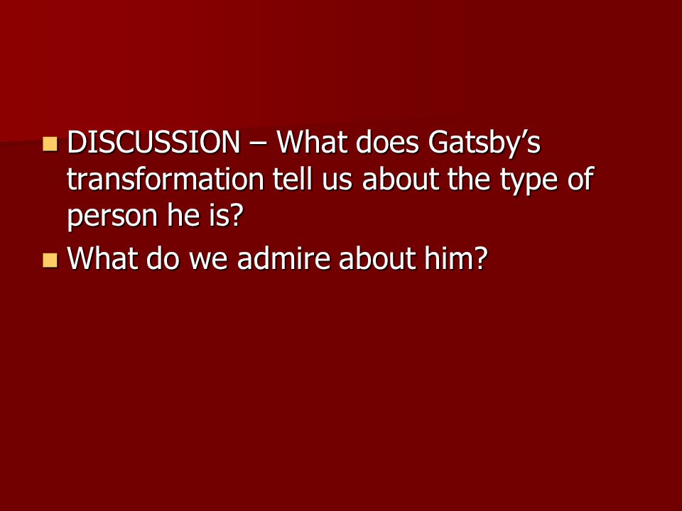 DISCUSSION – What does Gatsbys transformation tell us about the type of person he is.