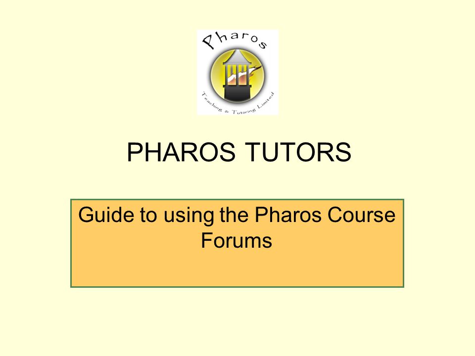 Guide to using the Pharos Course Forums PHAROS TUTORS