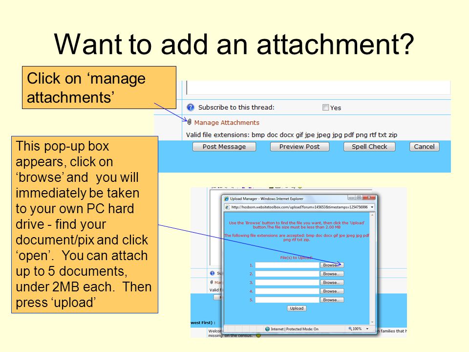 Click on manage attachments This pop-up box appears, click on browse and you will immediately be taken to your own PC hard drive - find your document/pix and click open.
