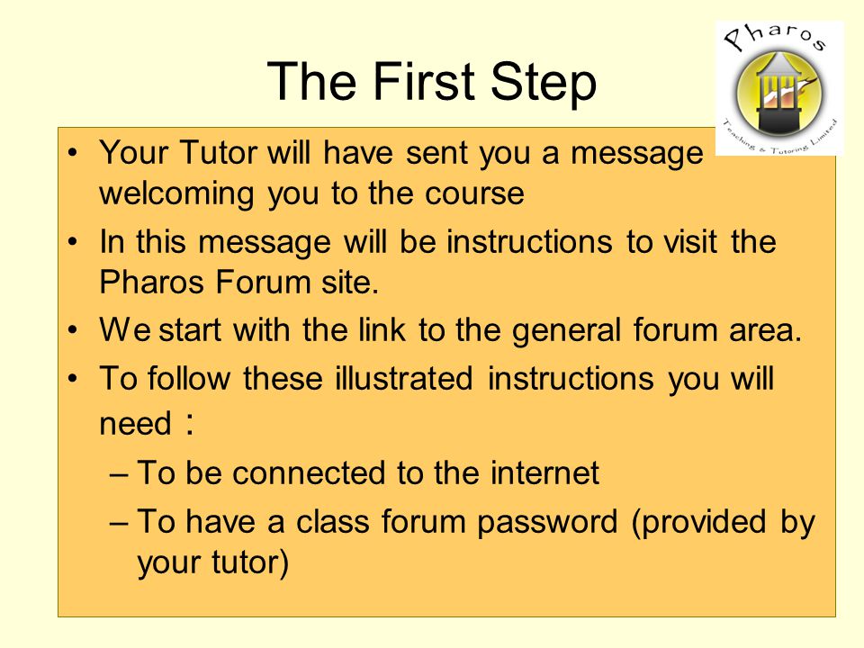 The First Step Your Tutor will have sent you a message welcoming you to the course In this message will be instructions to visit the Pharos Forum site.