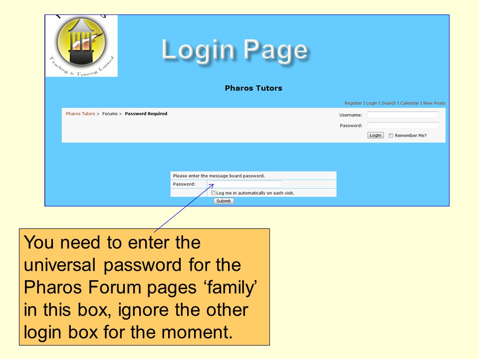 You need to enter the universal password for the Pharos Forum pages family in this box, ignore the other login box for the moment.