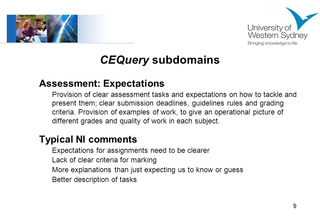 9 CEQuery subdomains Assessment: Expectations Provision of clear assessment tasks and expectations on how to tackle and present them; clear submission deadlines, guidelines rules and grading criteria.