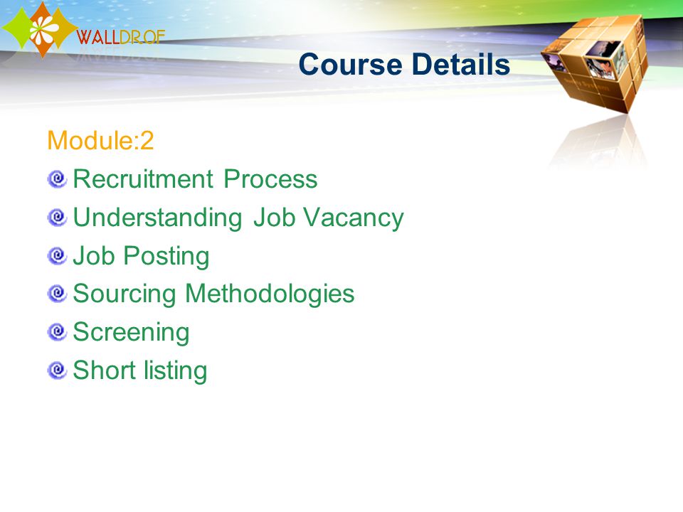 Course Details Module:2 Recruitment Process Understanding Job Vacancy Job Posting Sourcing Methodologies Screening Short listing