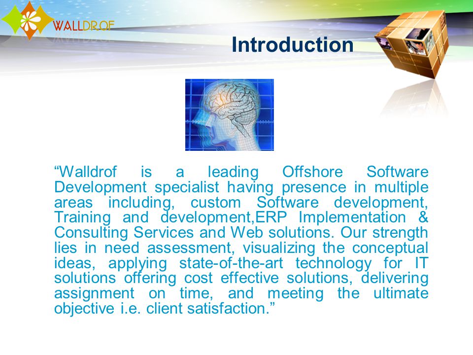 Introduction Walldrof is a leading Offshore Software Development specialist having presence in multiple areas including, custom Software development, Training and development,ERP Implementation & Consulting Services and Web solutions.