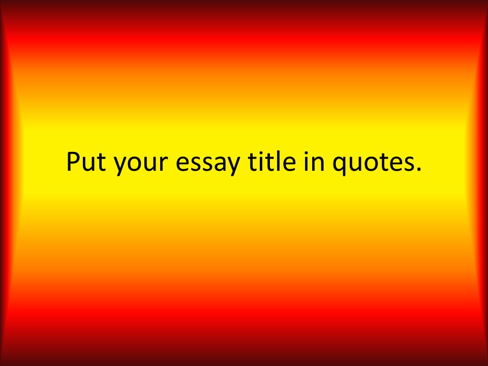 Put your essay title in quotes.