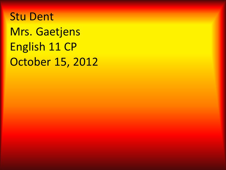 Stu Dent Mrs. Gaetjens English 11 CP October 15, 2012