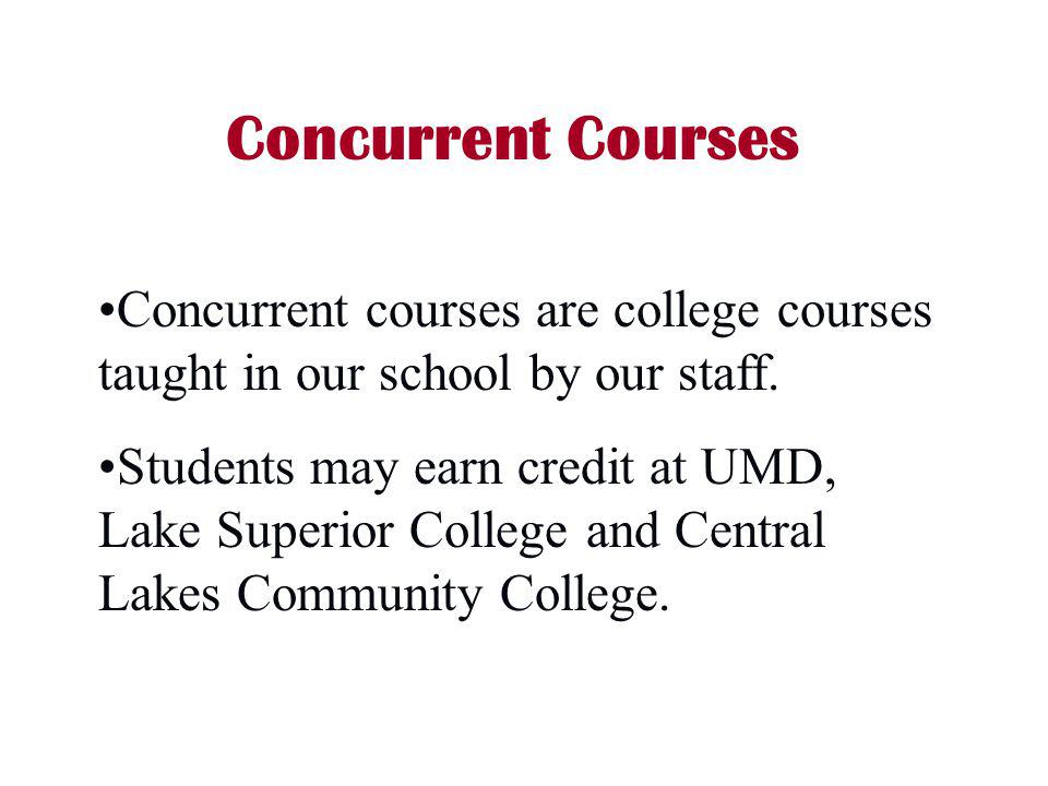 Concurrent Courses Concurrent courses are college courses taught in our school by our staff.