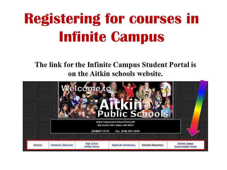 Registering for courses in Infinite Campus The link for the Infinite Campus Student Portal is on the Aitkin schools website.