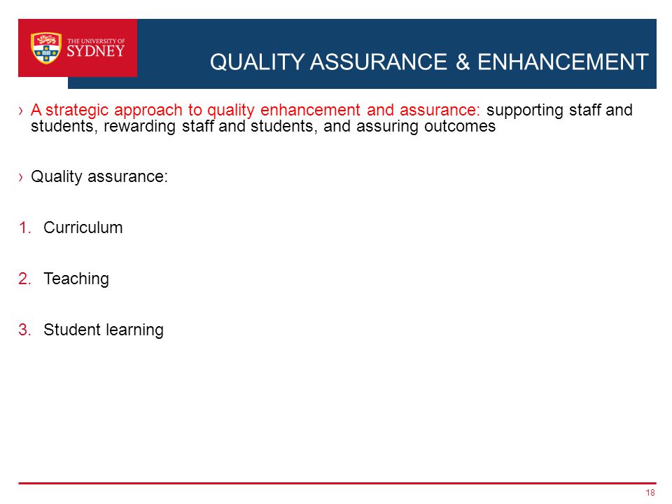 QUALITY ASSURANCE & ENHANCEMENT A strategic approach to quality enhancement and assurance: supporting staff and students, rewarding staff and students, and assuring outcomes Quality assurance: 1.Curriculum 2.Teaching 3.Student learning 18