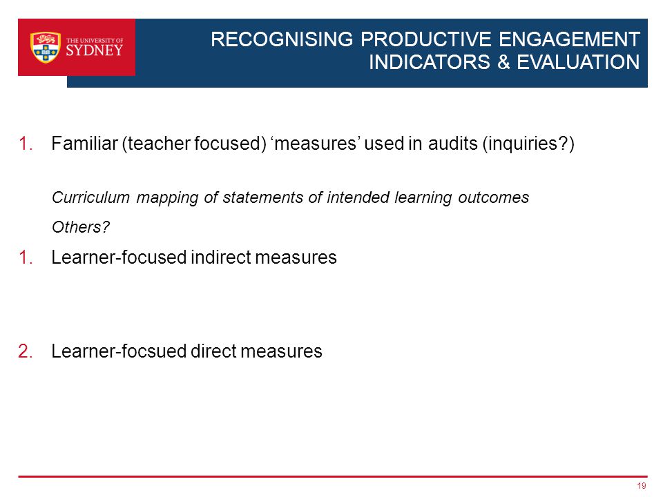 RECOGNISING PRODUCTIVE ENGAGEMENT INDICATORS & EVALUATION 1.Familiar (teacher focused) measures used in audits (inquiries ) Curriculum mapping of statements of intended learning outcomes Others.