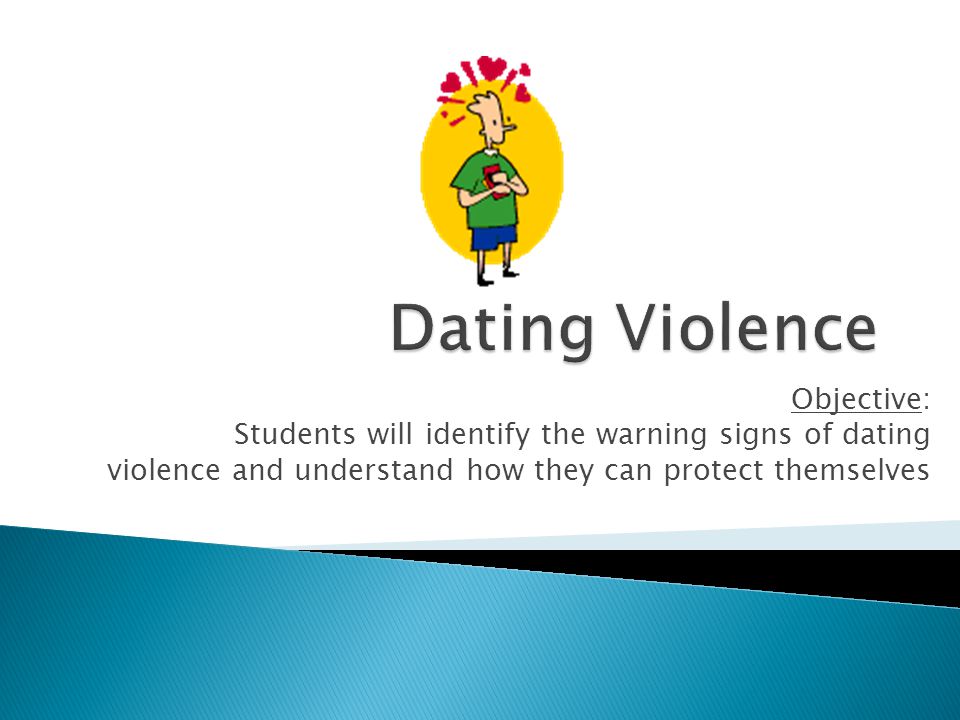 Objective: Students will identify the warning signs of dating violence and understand how they can protect themselves
