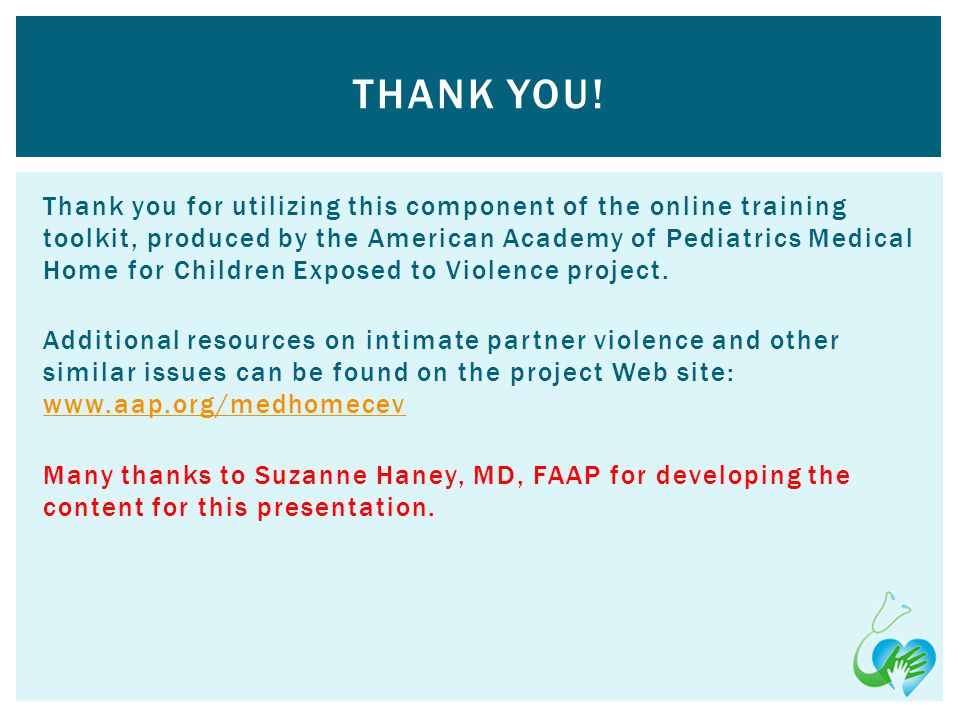 Thank you for utilizing this component of the online training toolkit, produced by the American Academy of Pediatrics Medical Home for Children Exposed to Violence project.