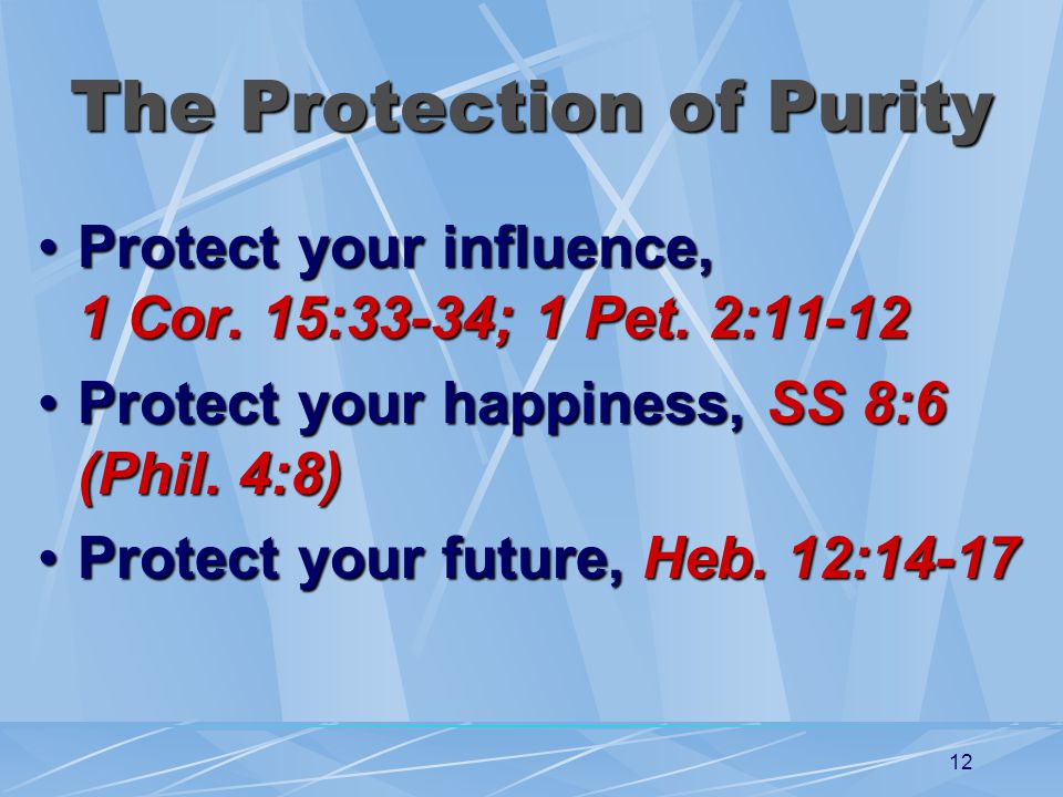 12 The Protection of Purity Protect your influence, 1 Cor.