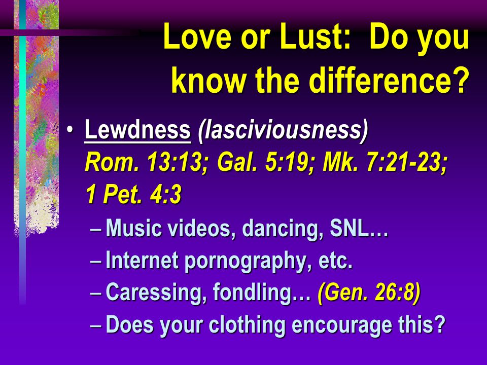 Love or Lust: Do you know the difference. Lewdness (lasciviousness) Rom.