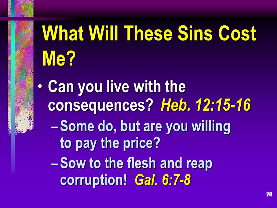 20 What Will These Sins Cost Me. Can you live with the consequences.