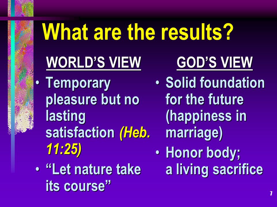 7 What are the results. WORLDS VIEW Temporary pleasure but no lasting satisfaction (Heb.