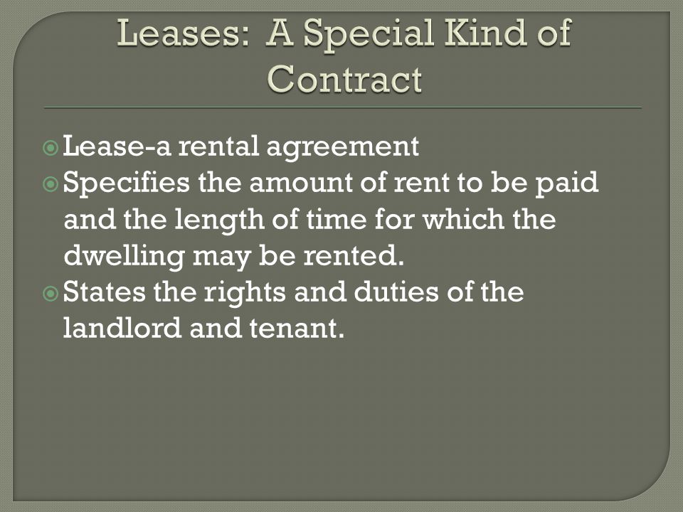 Lease-a rental agreement Specifies the amount of rent to be paid and the length of time for which the dwelling may be rented.