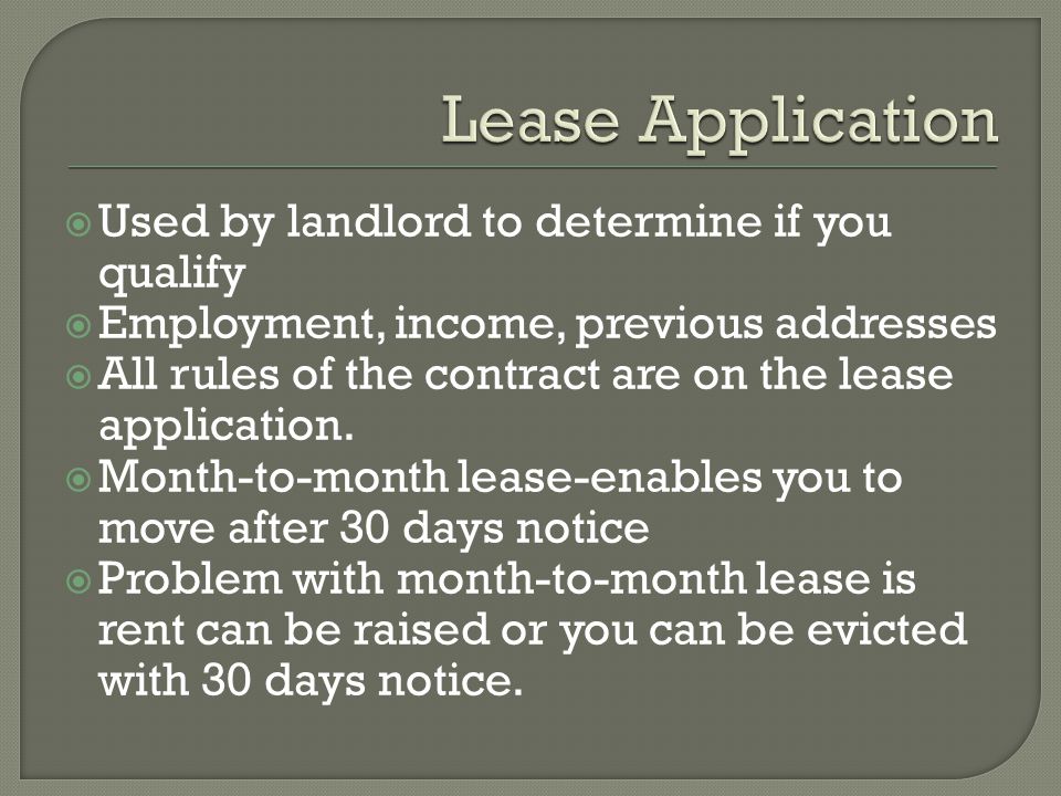 Used by landlord to determine if you qualify Employment, income, previous addresses All rules of the contract are on the lease application.