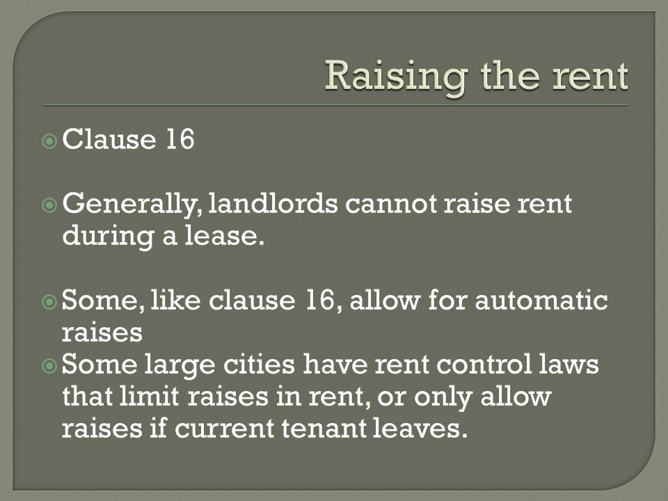 Clause 16 Generally, landlords cannot raise rent during a lease.