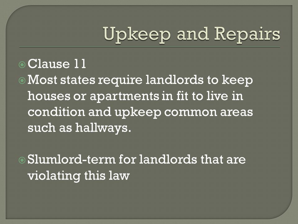Clause 11 Most states require landlords to keep houses or apartments in fit to live in condition and upkeep common areas such as hallways.