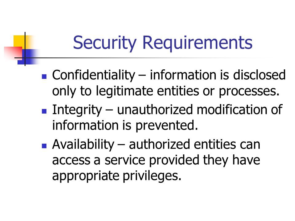 Security Requirements Confidentiality – information is disclosed only to legitimate entities or processes.