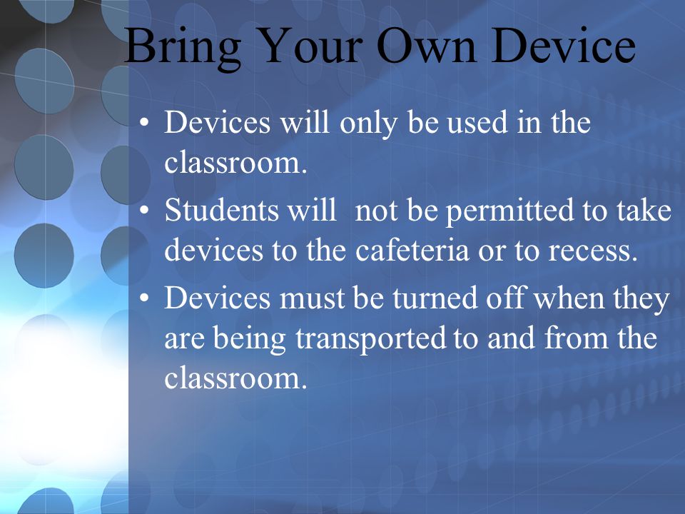 Bring Your Own Device Devices will only be used in the classroom.
