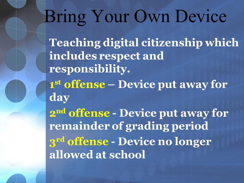 Bring Your Own Device Teaching digital citizenship which includes respect and responsibility.