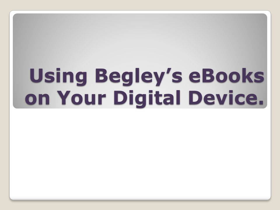 Using Begleys eBooks on Your Digital Device.
